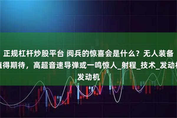 正规杠杆炒股平台 阅兵的惊喜会是什么？无人装备值得期待，高超音速导弹或一鸣惊人_射程_技术_发动机